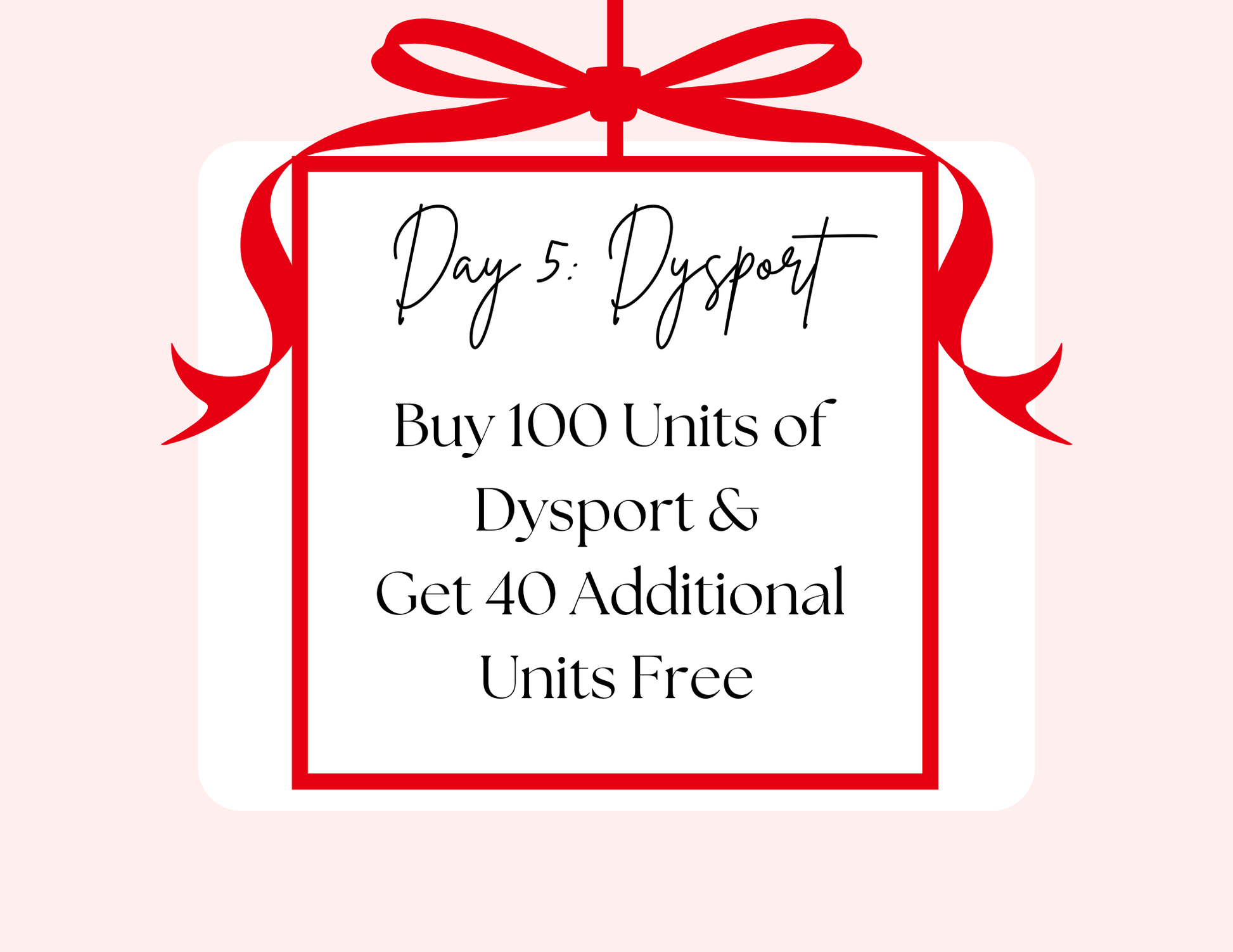 Day Five: Buy 100 Units of Dysport, Receive 40 Additional Units Free