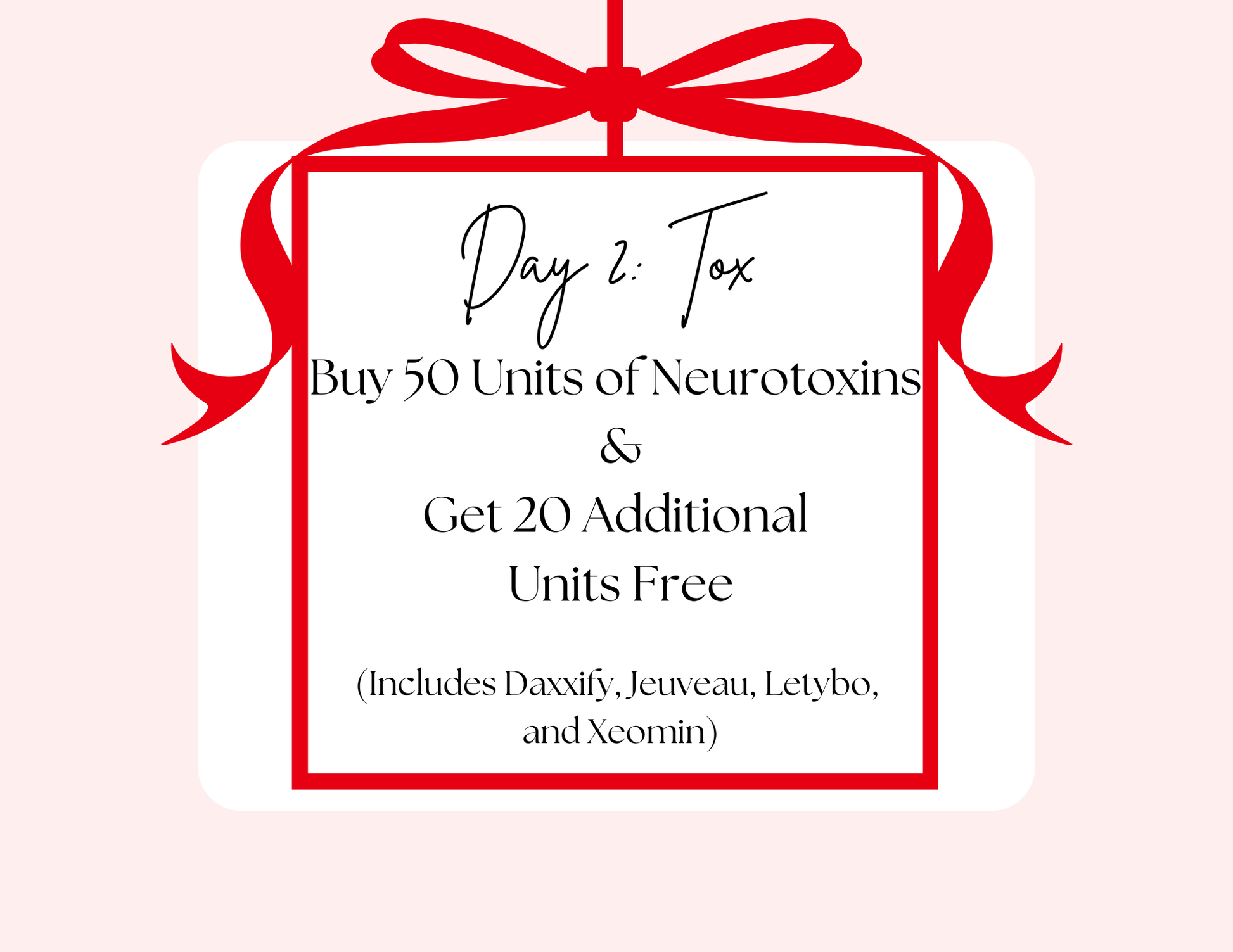 Day Two: Buy 50 Units of Daxxify, Jeuveau, Letybo or Xeomin, Receive 20 Additional Units Free